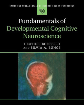 Fundamentals of Developmental Cognitive Neuroscience