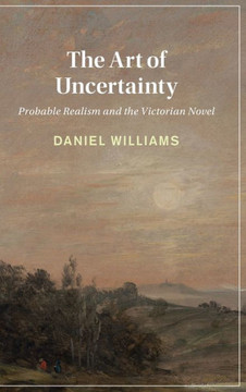 The Art of Uncertainty : Probable Realism and the Victorian Novel
