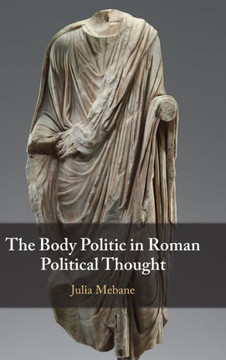 The Body Politic in Roman Political Thought The Body Politic in Roman Political Thought