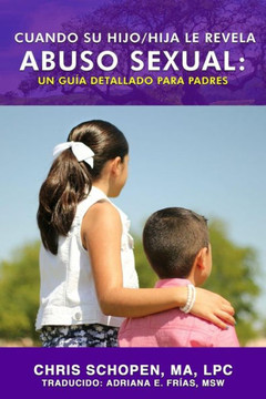 Cuando Su Hijo/Hija Le Revela Abuso Sexual: Un Guía Detallado Para Padres (Spanish Edition)