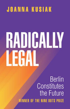 Radically Legal : Berlin Constitutes the Future