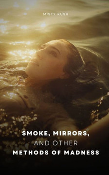 Smoke, Mirrors, and Other Methods of Madness Smoke, Mirrors, and Other Methods of Madness