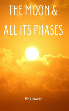 The Moon & All Its Phases The Moon & All Its Phases