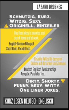 Deutsch Englisch Zweisprachige Ausgabe. Schmutzig.Kurz. Witzig.Sexy. Originell.: Paralleler Text. Einzeiler Witze für besseren Oralsex auf der Arbeit ... FÜR ENGLISCH-SPRECHER) (German Edition)