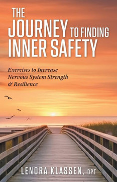 The Journey to Finding Inner Safety : Exercises to Increase Nervous System Strength and Resilience