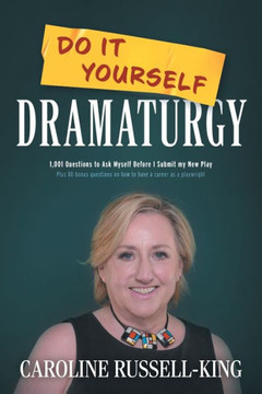 Do It Yourself Dramaturgy : 1,001 Questions to Ask Myself Before I Submit my New Play (plus 80 bonus questions on how to have a career as a playwright) Do It Yourself Dramaturgy : 1,001 Questions to Ask Myself Before I Submit my New Play (plus 80 bonus questions on how to have a career as a playwright)