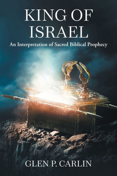 King of Israel : An Interpretation of Sacred Biblical Prophecy