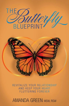 The Butterfly Blueprint : Revitalize Your Relationship and Keep Your Heart Fluttering Forever The Butterfly Blueprint : Revitalize Your Relationship and Keep Your Heart Fluttering Forever