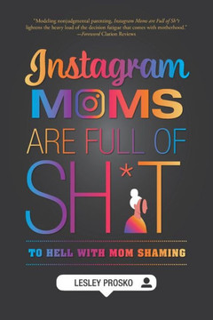 Instagram Moms are Full of Sh*t : To Hell With Mom Shaming