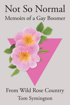 Not So Normal : Memoirs of a Gay Boomer From Wild Rose Country