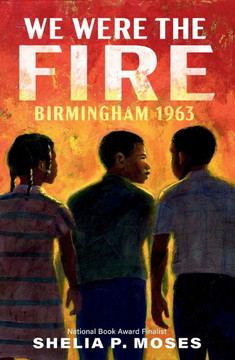 We Were the Fire : Birmingham 1963 We Were the Fire : Birmingham 1963