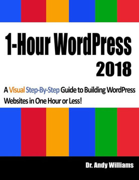 1-Hour WordPress 2018: A visual step-by-step guide to building WordPress websites in one hour or less!