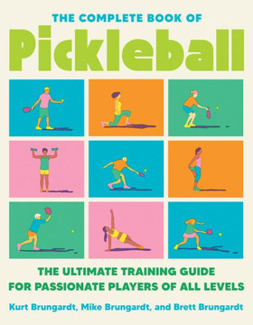 The Complete Book of Pickleball : The Ultimate Training Guide for Passionate Players of All Levels