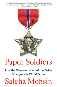 Paper Soldiers : How the Weaponization of the Dollar Changed the World Order Paper Soldiers : How the Weaponization of the Dollar Changed the World Order