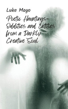 Poetic Hauntings- Oddities and Entities from a Darkly Creative Soul Poetic Hauntings- Oddities and Entities from a Darkly Creative Soul