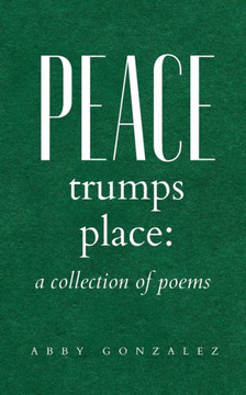 Peace Trumps Place : A Collection of Poems