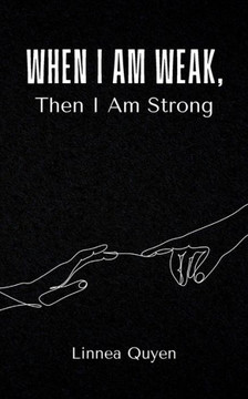 When I Am Weak, Then I Am Strong When I Am Weak, Then I Am Strong