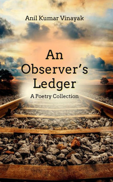 An Observer's Ledger : A Poetry Collection An Observer's Ledger : A Poetry Collection