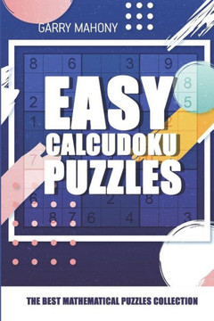 Easy Calcudoku Puzzles: The Best Mathematical Puzzles Collection (Mathdoku Puzzle)