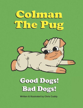 Colman the Pug: Good Dogs! Bad Dogs! Colman the Pug: Good Dogs! Bad Dogs!