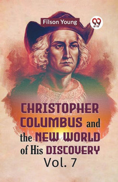 Christopher Columbus And The New World Of His Discovery Vol. 7