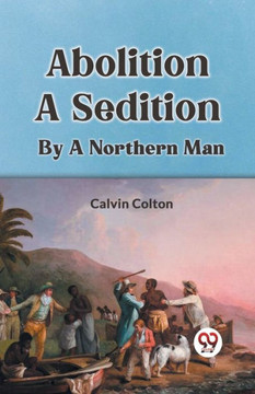 Abolition A Sedition By A Northern Man Abolition A Sedition By A Northern Man