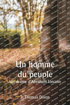 Un homme du peuple Un drame d'Abraham Lincoln Un homme du peuple Un drame d'Abraham Lincoln
