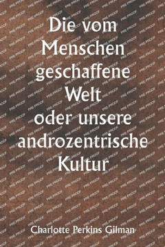 Die vom Menschen geschaffene Welt oder unsere androzentrische Kultur