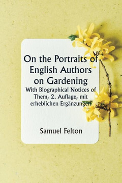 On the Portraits of English Authors on Gardening With Biographical Notices of Them, 2. Auflage, mit erheblichen Ergänzungen