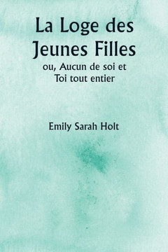 La Loge des Jeunes Filles ou, Aucun de soi et Toi tout entier La Loge des Jeunes Filles ou, Aucun de soi et Toi tout entier