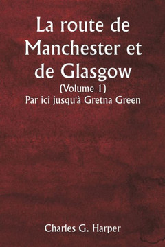 La route de Manchester et de Glasgow (Volume 1) Par ici jusqu'à Gretna Green
