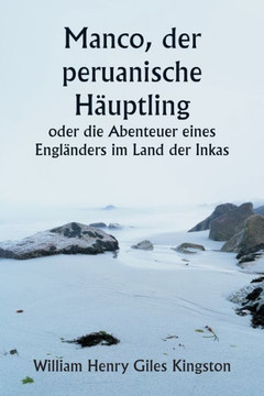Manco, der peruanische Häuptling oder die Abenteuer eines Engländers im Land der Inkas