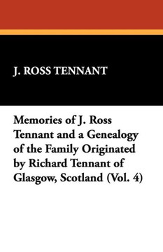 Memories of J. Ross Tennant and a Genealogy of the Family Originated by Richard Tennant of Glasgow, Scotland