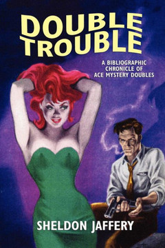 Double Trouble : A Bibliographic Chronicle of Ace Mystery Doubles Double Trouble : A Bibliographic Chronicle of Ace Mystery Doubles