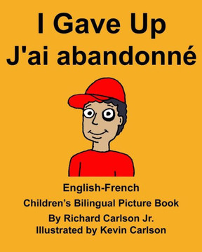 English-French I Gave Up J'ai abandonné Childrens Bilingual Picture Book (FreeBilingualBooks.com)