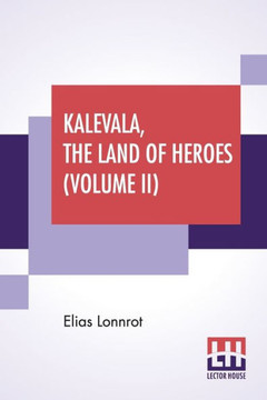 Kalevala, The Land Of Heroes (Volume II) : Translated By William Forsell Kirby, Edited By Ernest Rhys