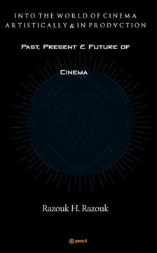 Past, Present & Future of Cinema - Into the World of Cinema Artistically & in Production