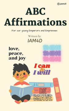 ABC AFFIRMATIONS : FOR OUR YOUNG EMPERORS AND EMPRESSES