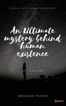 An Ultimate Mystery Behind Human Existence : Evolve Into Human Conspirancy