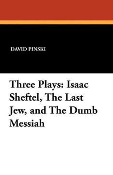 Three Plays : Isaac Sheftel, the Last Jew, and the Dumb Messiah
