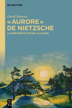 « Aurore » de Nietzsche : La Performativité de l'Illusion « Aurore » de Nietzsche : La Performativité de l'Illusion