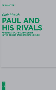 Paul and His Rivals : Apostleship and Antagonism in the Corinthian Correspondence