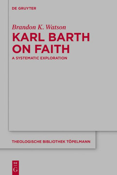 Karl Barth on Faith : A Systematic Exploration