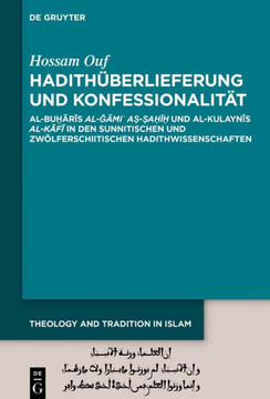 Hadithüberlieferung Und Konfessionalität : Al-Bu?aris Al-Gami? A?-?a?i? Und Al-Kulaynis Al-Kafi In Den Sunnitischen Und Zwölferschiitischen Hadithwissenschaften