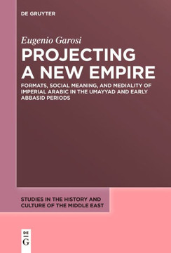 Projecting a New Empire : Formats, Social Meaning, and Mediality of Imperial Arabic in the Umayyad and Early Abbasid Periods Projecting a New Empire : Formats, Social Meaning, and Mediality of Imperial Arabic in the Umayyad and Early Abbasid Periods