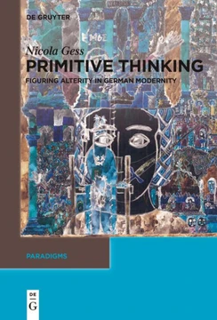 Primitive Thinking : Figuring Alterity in German Modernity