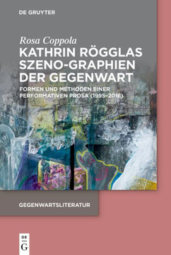 Kathrin Rögglas Szeno-Graphien der Gegenwart : Formen und Methoden einer performativen Prosa (1995-2016) Kathrin Rögglas Szeno-Graphien der Gegenwart : Formen und Methoden einer performativen Prosa (1995-2016)