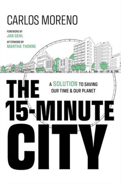 The 15-Minute City : A Solution to Saving Our Time and Our Planet The 15-Minute City : A Solution to Saving Our Time and Our Planet