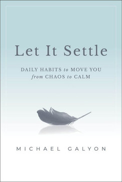 Let It Settle : Daily Habits to Move You From Chaos to Calm