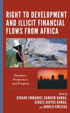 Right to Development and Illicit Financial Flows from Africa : Dynamics, Perspectives, and Prospects